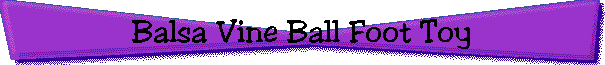 Balsa Vine Ball Foot Toy